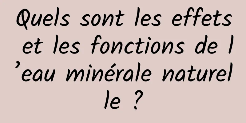 Quels sont les effets et les fonctions de l’eau minérale naturelle ?