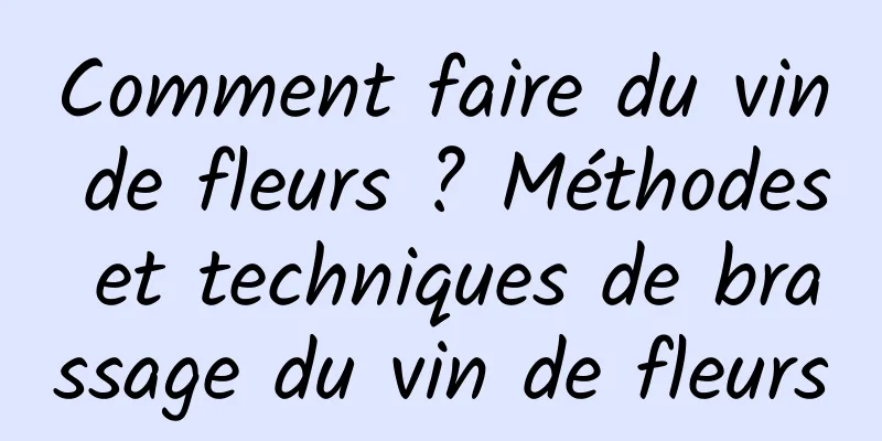 Comment faire du vin de fleurs ? Méthodes et techniques de brassage du vin de fleurs