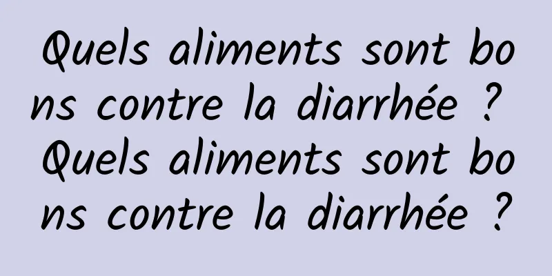 Quels aliments sont bons contre la diarrhée ? Quels aliments sont bons contre la diarrhée ?