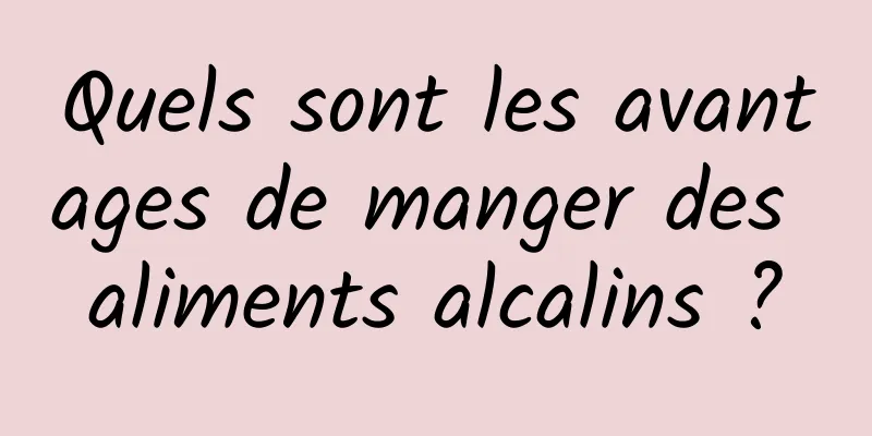 Quels sont les avantages de manger des aliments alcalins ?