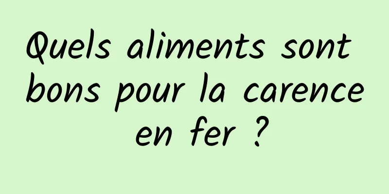 Quels aliments sont bons pour la carence en fer ?