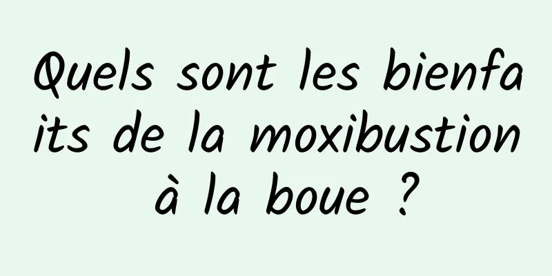 Quels sont les bienfaits de la moxibustion à la boue ?