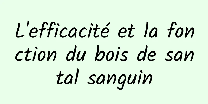 L'efficacité et la fonction du bois de santal sanguin