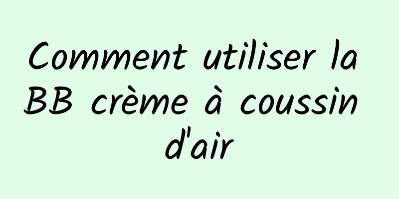 Comment utiliser la BB crème à coussin d'air