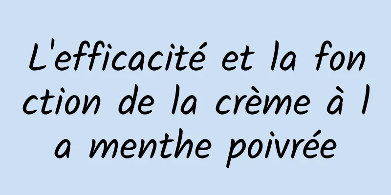 L'efficacité et la fonction de la crème à la menthe poivrée