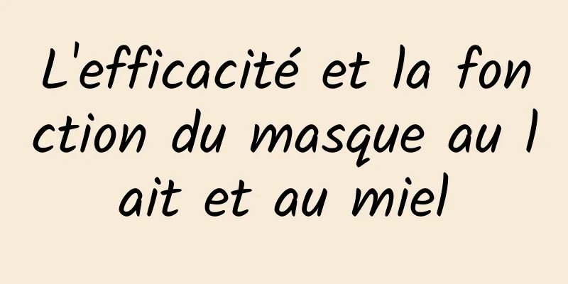 L'efficacité et la fonction du masque au lait et au miel