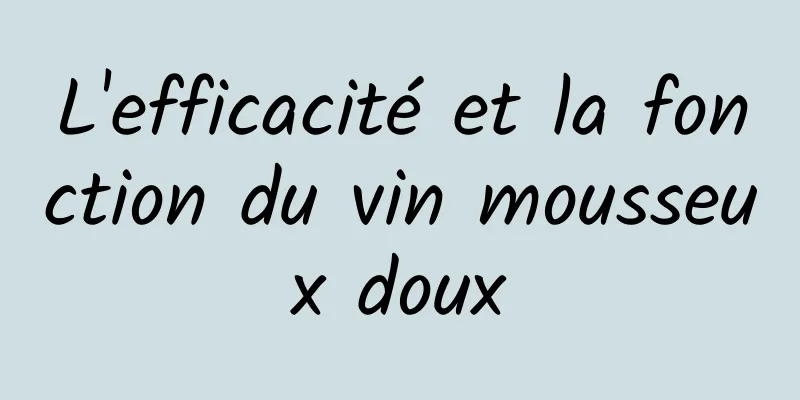 L'efficacité et la fonction du vin mousseux doux