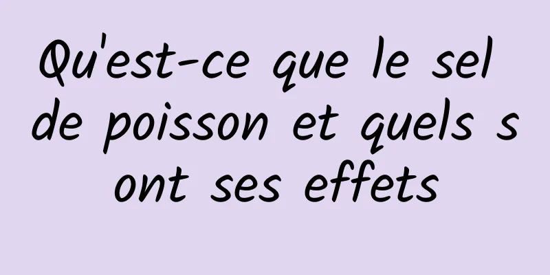 Qu'est-ce que le sel de poisson et quels sont ses effets