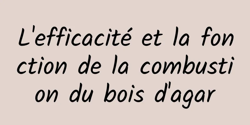 L'efficacité et la fonction de la combustion du bois d'agar