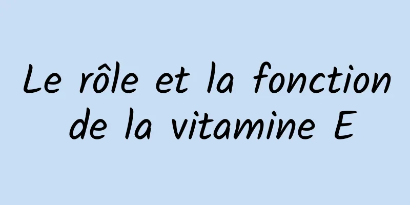 Le rôle et la fonction de la vitamine E