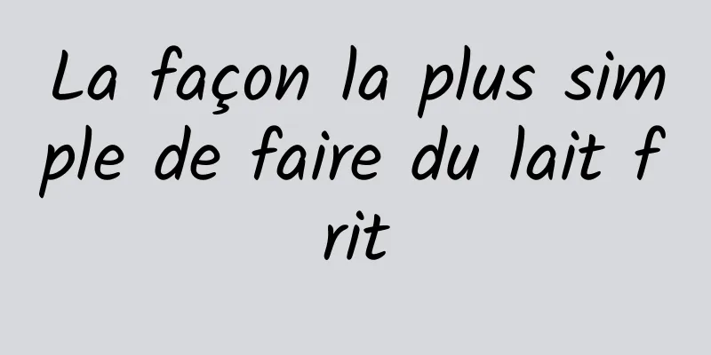 La façon la plus simple de faire du lait frit