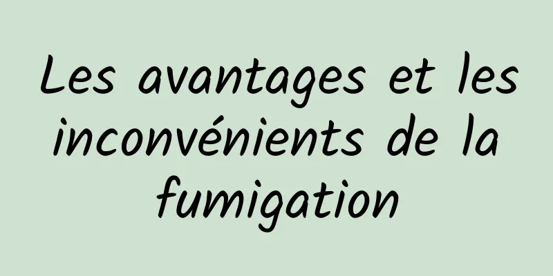 Les avantages et les inconvénients de la fumigation