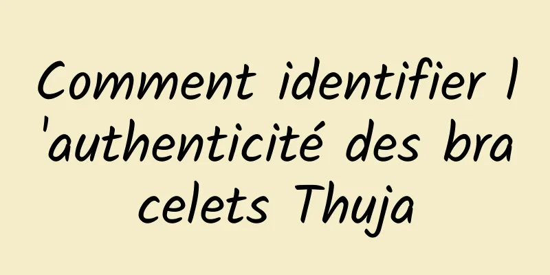 Comment identifier l'authenticité des bracelets Thuja