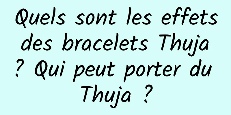 Quels sont les effets des bracelets Thuja ? Qui peut porter du Thuja ?