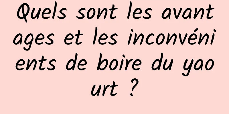 Quels sont les avantages et les inconvénients de boire du yaourt ?