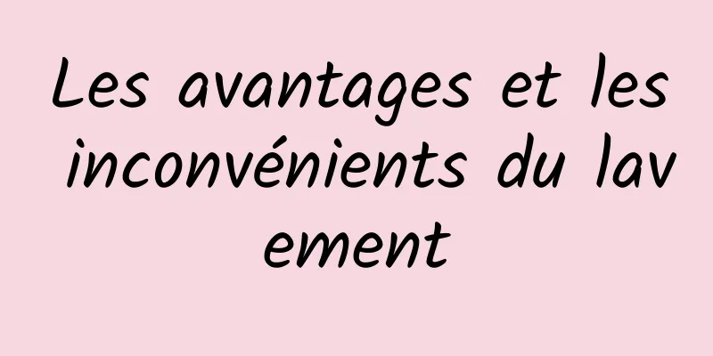 Les avantages et les inconvénients du lavement