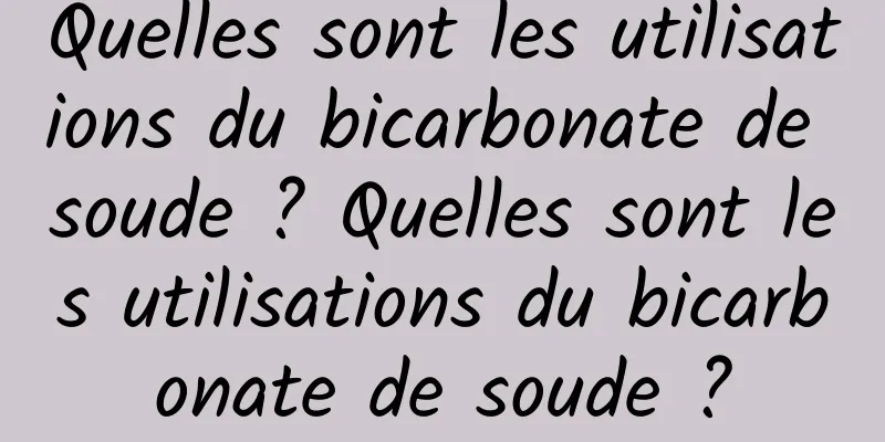 Quelles sont les utilisations du bicarbonate de soude ? Quelles sont les utilisations du bicarbonate de soude ?