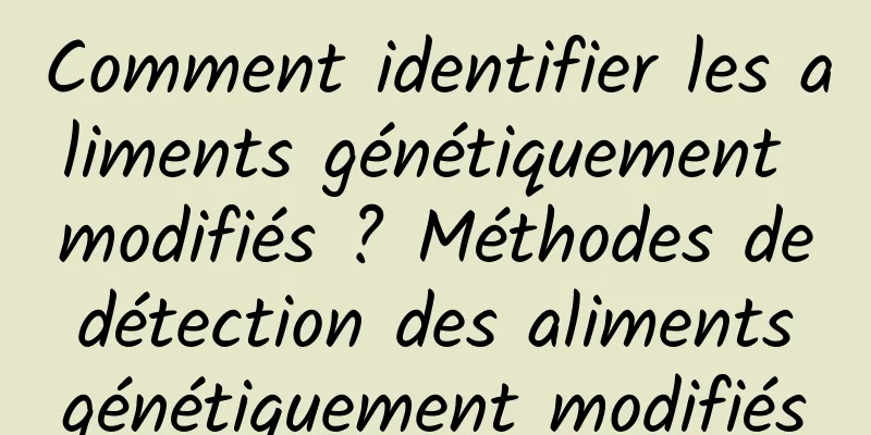 Comment identifier les aliments génétiquement modifiés ? Méthodes de détection des aliments génétiquement modifiés