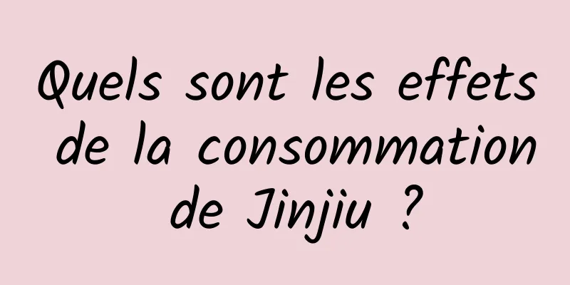 Quels sont les effets de la consommation de Jinjiu ?