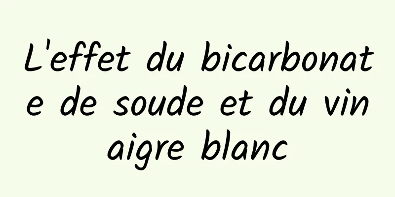 L'effet du bicarbonate de soude et du vinaigre blanc