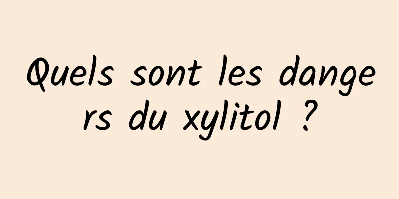 Quels sont les dangers du xylitol ?