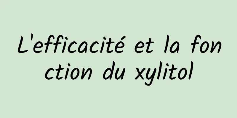 L'efficacité et la fonction du xylitol