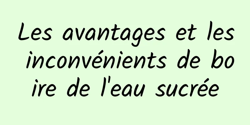 Les avantages et les inconvénients de boire de l'eau sucrée