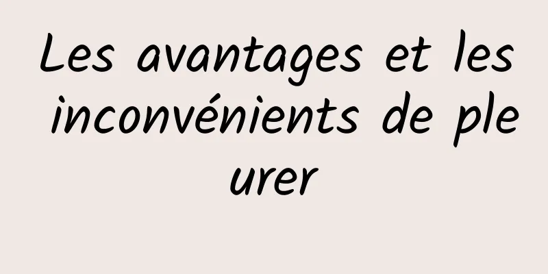 Les avantages et les inconvénients de pleurer