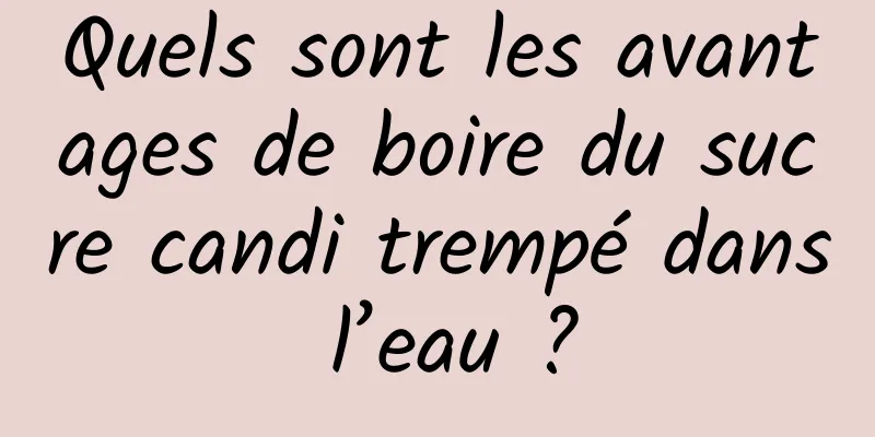 Quels sont les avantages de boire du sucre candi trempé dans l’eau ?