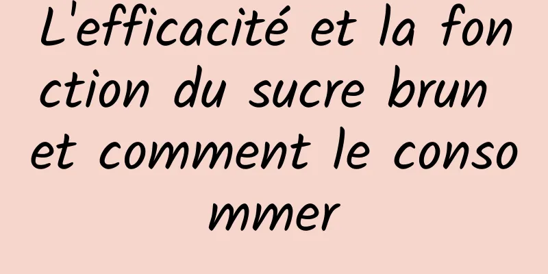 L'efficacité et la fonction du sucre brun et comment le consommer