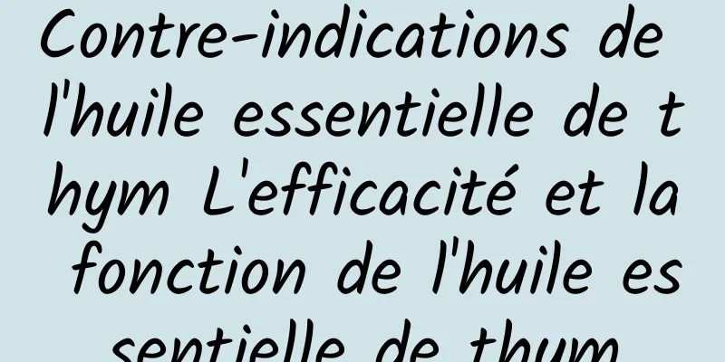 Contre-indications de l'huile essentielle de thym L'efficacité et la fonction de l'huile essentielle de thym