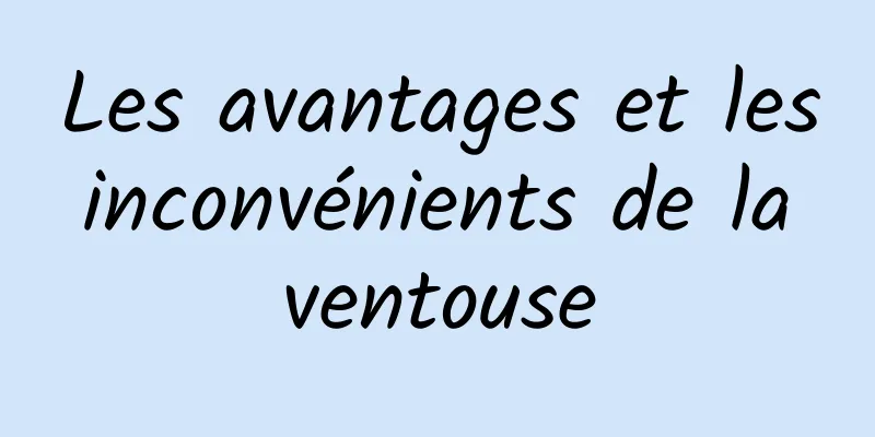 Les avantages et les inconvénients de la ventouse