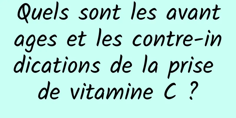 Quels sont les avantages et les contre-indications de la prise de vitamine C ?