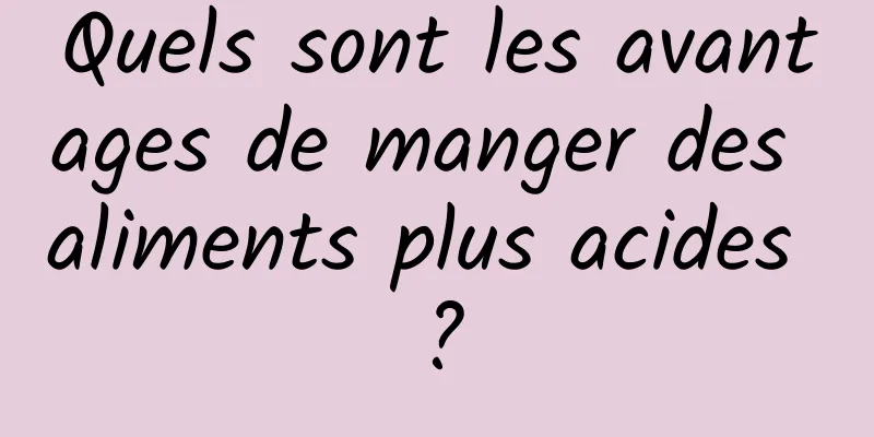 Quels sont les avantages de manger des aliments plus acides ?