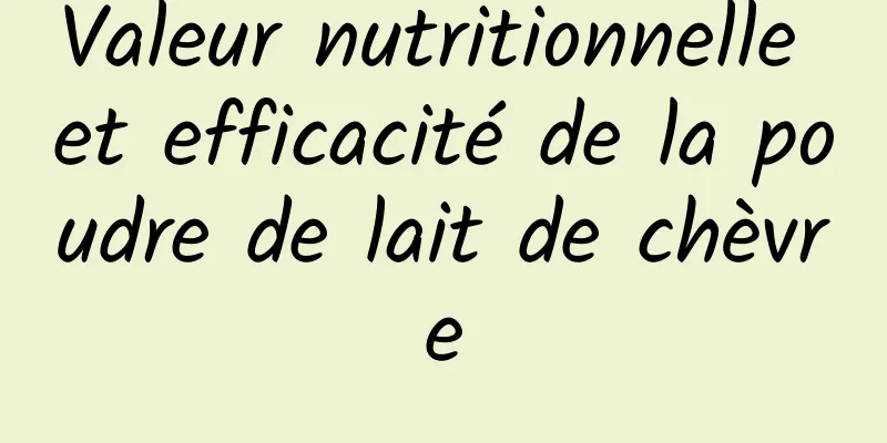 Valeur nutritionnelle et efficacité de la poudre de lait de chèvre