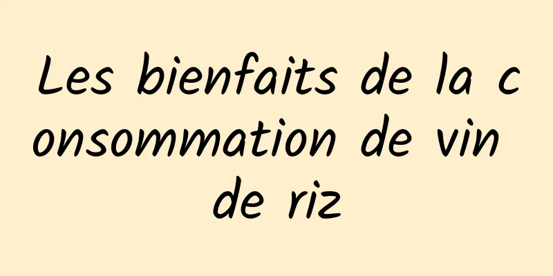 Les bienfaits de la consommation de vin de riz