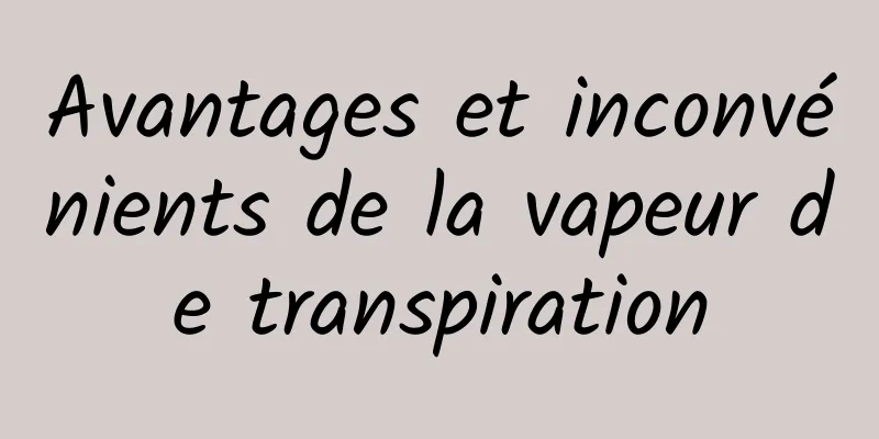 Avantages et inconvénients de la vapeur de transpiration