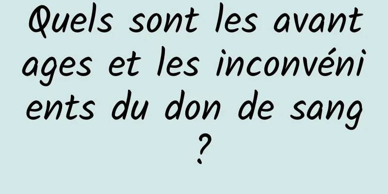 Quels sont les avantages et les inconvénients du don de sang ?