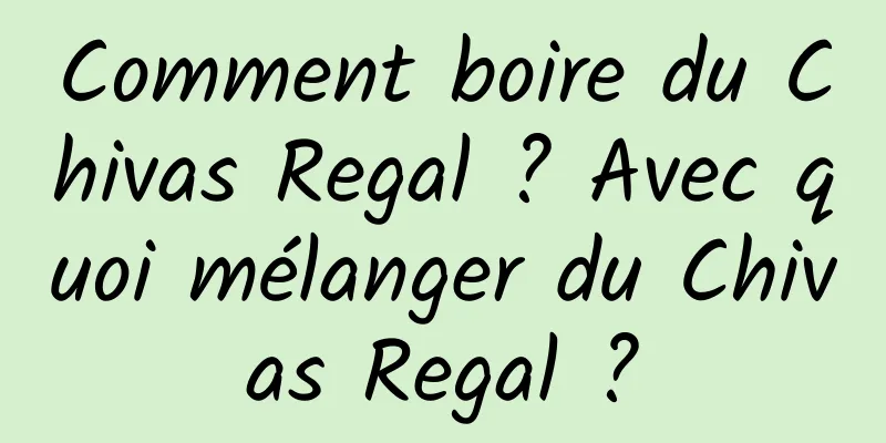 Comment boire du Chivas Regal ? Avec quoi mélanger du Chivas Regal ?