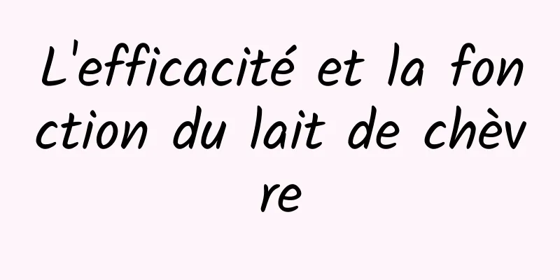 L'efficacité et la fonction du lait de chèvre