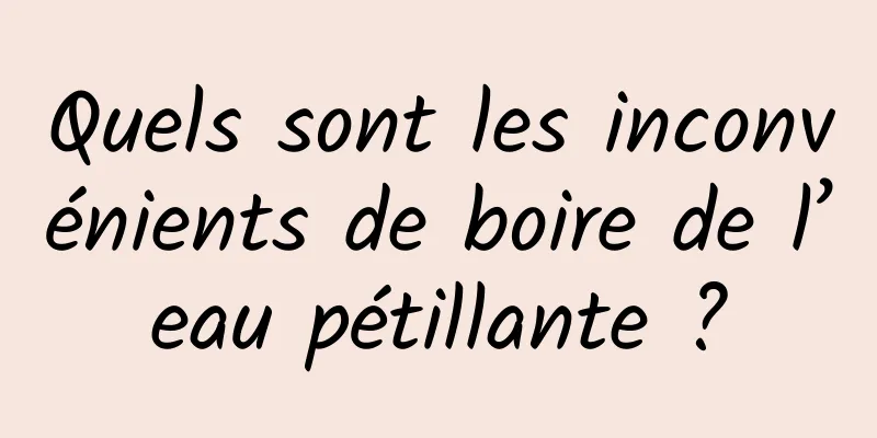 Quels sont les inconvénients de boire de l’eau pétillante ?