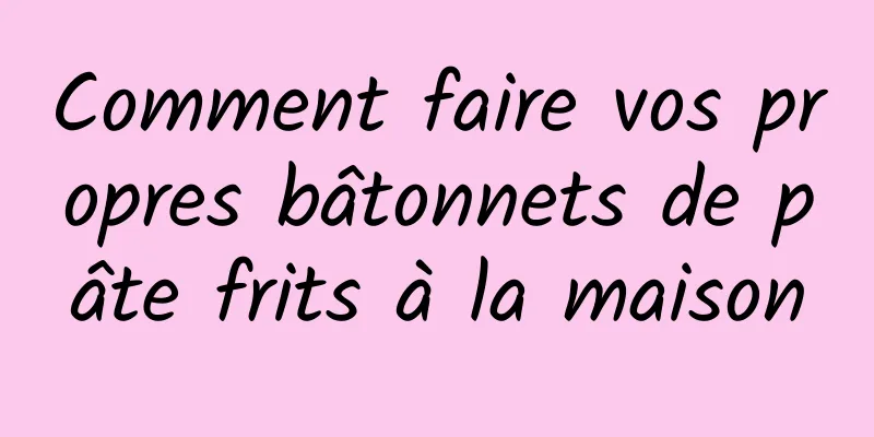 Comment faire vos propres bâtonnets de pâte frits à la maison