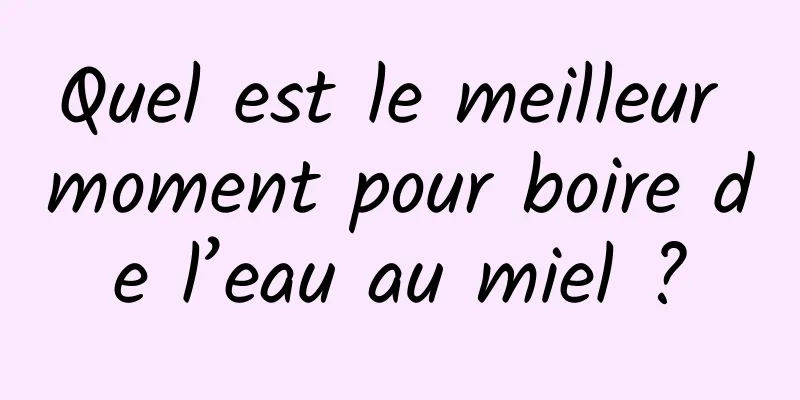 Quel est le meilleur moment pour boire de l’eau au miel ?