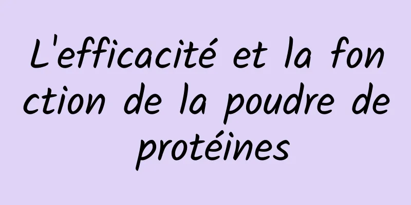 L'efficacité et la fonction de la poudre de protéines