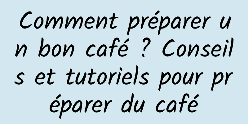 Comment préparer un bon café ? Conseils et tutoriels pour préparer du café