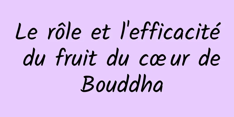 Le rôle et l'efficacité du fruit du cœur de Bouddha