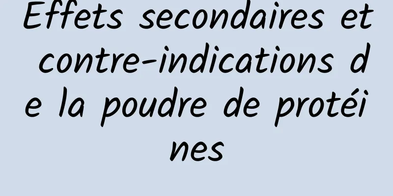 Effets secondaires et contre-indications de la poudre de protéines