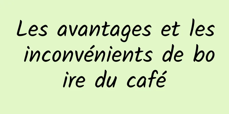 Les avantages et les inconvénients de boire du café