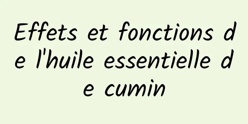 Effets et fonctions de l'huile essentielle de cumin