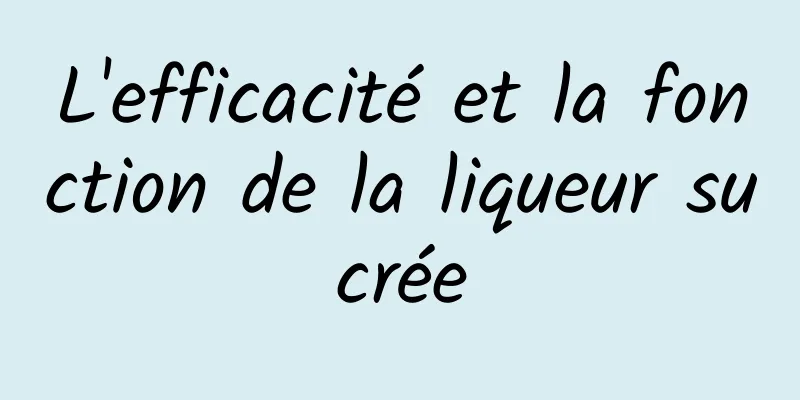 L'efficacité et la fonction de la liqueur sucrée